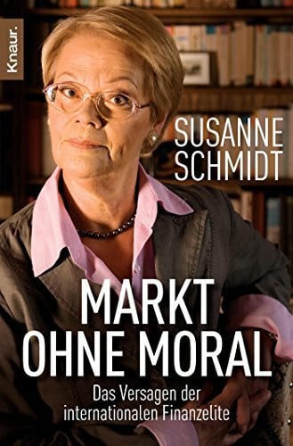 Schmidt, Susanne Markt ohne Moral: Das Versagen der internationalen Finanzelite