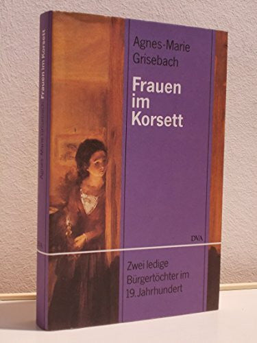Agnes-Marie Grisebach Frauen im Korsett. Zwei ledige Bürgertöchter im 19. Jahrhundert