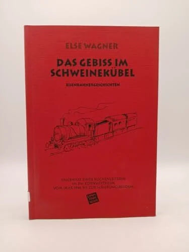 Wagner, Else Das Gebiss im Schweinekübel: Eisenbahnergeschichten