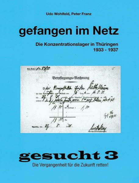 Wohlfeld, Udo Gefangen im Netz: Die Konzentrationslager in Thüringen 1933-1937. Der Fall Worch - eine Familie wird vernichtet. Die Stadt Apolda und die umliegenden Konzentrationslager