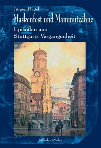Hagel, Dr. Jürgen Maskenfest und Mammutzähne - Episoden aus Stuttgarts Vergangenheit