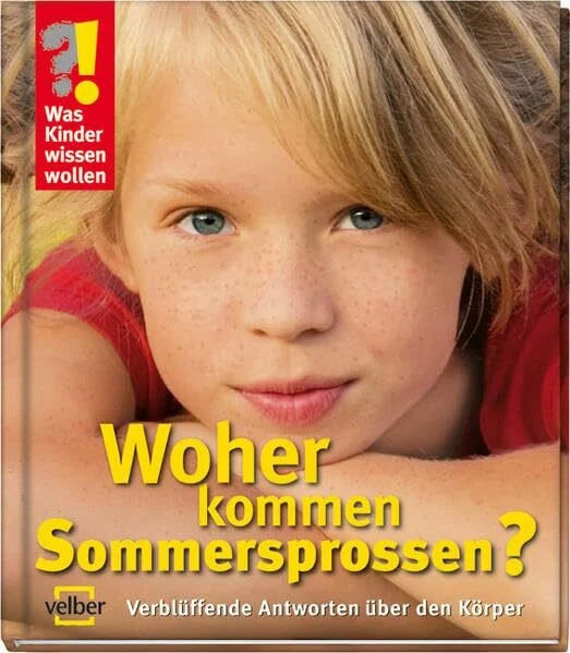 Kersten, Deltef Woher kommen Sommersprossen?: Verblüffende Antworten über den Körper (Was Kinder wissen wollen)