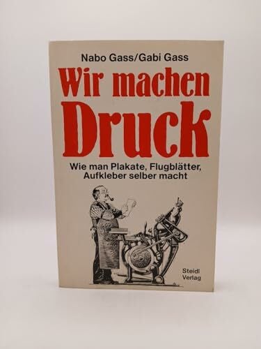 Gass, Nabo Wir machen Druck: Wie man Plakate, Flugblätter, Aufkleber selber macht