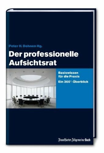 Peter H. Dehnen Der professionelle Aufsichtsrat - Basiswissen für die Praxis. Ein 360°-Überblick
