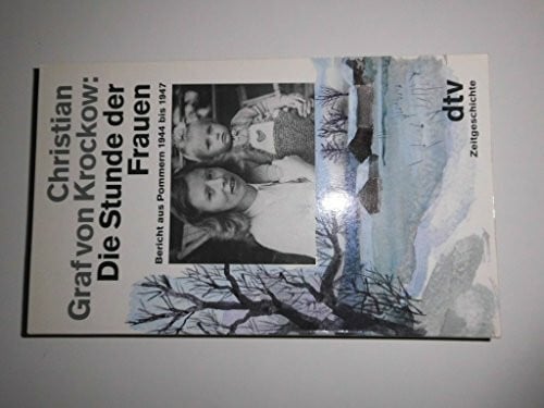 Krockow, Christian Graf von Die Stunde der Frauen. Bericht aus Pommern 1944 bis 1947.