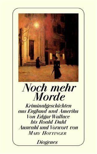 Hottinger, Mary Noch mehr Morde: Kriminalgeschichten aus England und Amerika von Edgar Wallace bis Roald Dahl: Neue Kriminalgeschichten aus England und Amerika. Von Dorothy Sayers bis Peter Cheyney