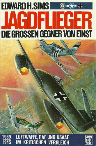Sims, Edward H Jagdflieger - Die grossen Gegner von einst: Luftwaffe, RAF und USAAF im kritischen Vergleich 1939-1945