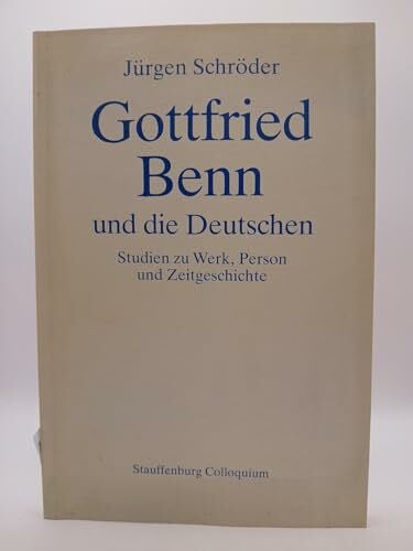 Schröder, Jürgen Gottfried Benn und die Deutschen: Studien zu Werk, Person und Zeitgeschichte (Stauffenburg Colloquium)