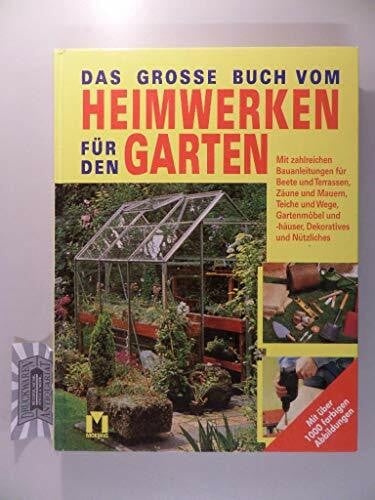 unbekannt Das grosse Buch vom Heimwerken für den Garten: Mit zahlreichen Bauanleitungen für Beete und Terrassen, Zäune und Mauern, Teiche und Wege, Gartenmöbel und -häuser, Dekoratives und Nützliches