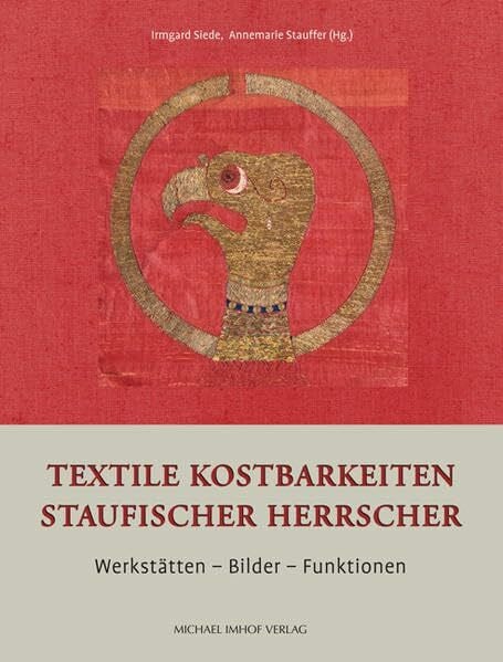Annemarie Stauffer Textile Kostbarkeiten Staufischer Herrscher: Werkstätten - Bilder - Funktionen (Studien zur internationalen Architektur- und Kunstgeschichte)
