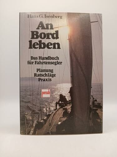 Isenberg, Hans G An Bord leben: Das Handbuch für Fahrtensegler. Planung, Ratschläge, Praxis