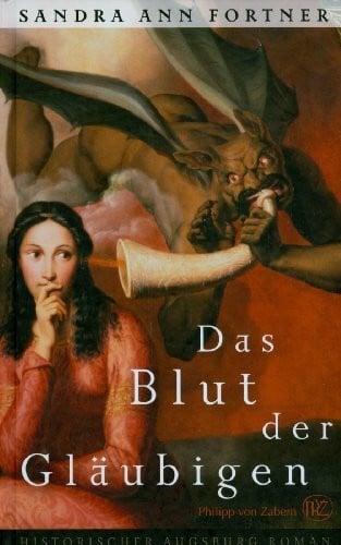 Fortner, Sandra Ann Das Blut der Gläubigen: Historischer Augsburg Roman (Historische Romane von Zabern)