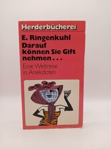 E. Ringenkuhl Darauf können Sie Gift nehmen. Eine Weltreise in Anekdoten.