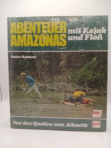 Kubicek, Vaclav Abenteuer Amazonas mit Kajak und Floß. Von den Quellen zum Atlantik