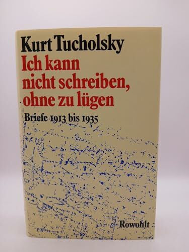 Tucholsky, Kurt Ich kann nicht schreiben, ohne zu lügen: Briefe 1913 bis 1935