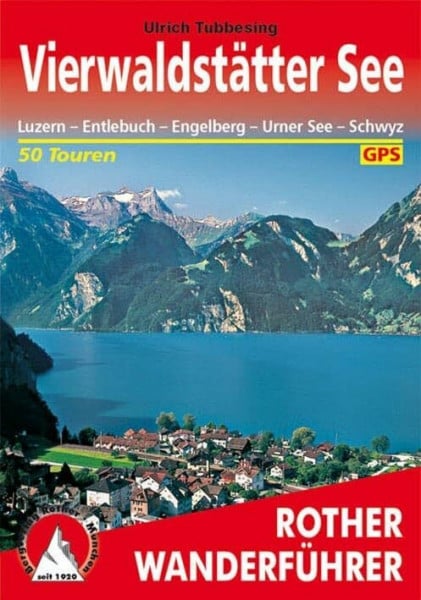 Tubbesing, Ulrich Vierwaldstätter See: Luzern – Entlebuch – Engelberg – Urner See – Schwyz. 50 Touren. Mit GPS-Tracks (Rother Wanderführer)