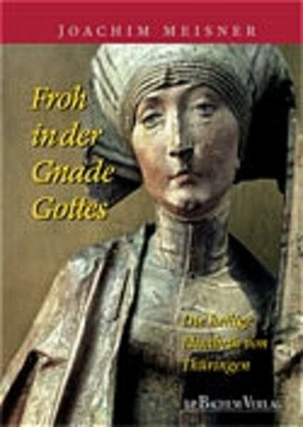 Meisner, Joachim Froh in der Gnade Gottes: Die heilige Elisabeth von Thüringen