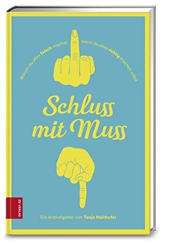 Mairhofer, Tanja Schluss mit Muss: Warum du alles falsch machst, wenn du alles richtig machen willst