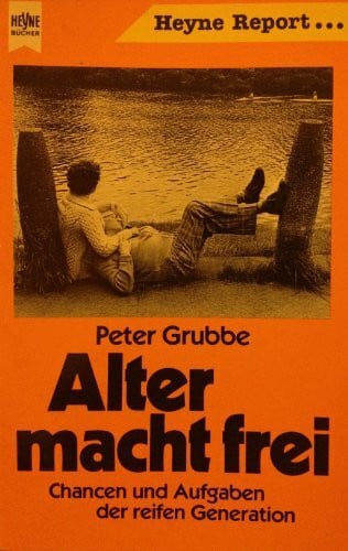 Peter Grubbe Alter macht frei. Chancen und Aufgaben der reifen Generation.