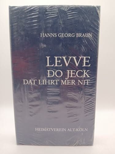 Hanns Georg Braun Levve do Jeck dat lihrt mer nit (Beiträge zur kölnischen Geschichte, Sprache und Eigenart)
