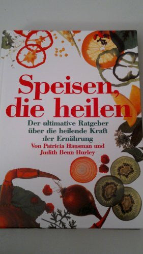 Hausman, Patricia/Hurley, Judith Benn Speisen, die heilen. Der ultimative Ratgeber über die heilende Kraft der Ernährung.