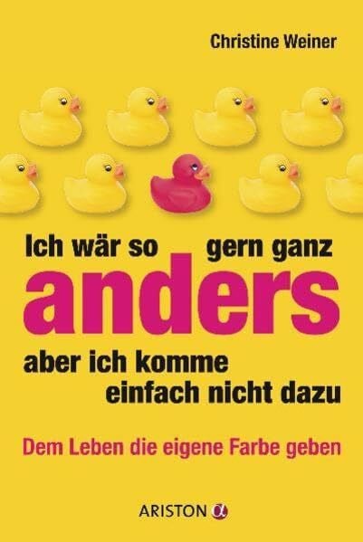 Weiner, Christine Ich wär so gern ganz anders, aber ich komme einfach nicht dazu: Dem Leben die eigene Farbe geben