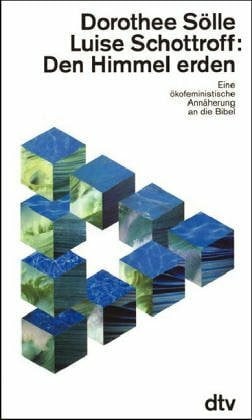 Sölle, Dorothee Den Himmel erden. Eine ökofeministische Annäherung an die Bibel