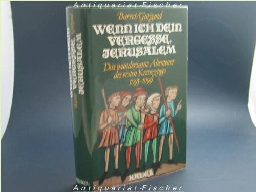 Barret Pierre und Jean-Noel Gurgand Wenn ich Dein vergesse, Jerusalem. Das wundersame Abenteuer des 1. Kreuzzuges 1095-1099