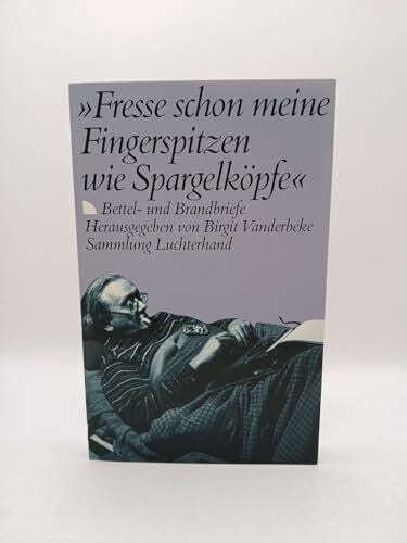 Fresse schon meine Fingerspitzen wie Spargelköpfe. Bettel- und Brandbriefe