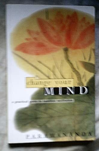 Paramananda Change Your Mind: A Practical Guide to Buddhist Meditation