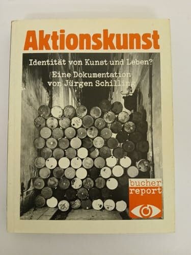 Schilling, Jürgen Aktionskunst. Identität von Kunst und Leben? Eine Dokumentation (Bucher report, Band 2)