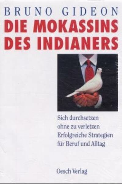 Gideon, Bruno Die Mokassins des Indianers: Sich durchsetzen ohne zu verletzen. Erfolgreiche Strategien für Beruf und Alltag