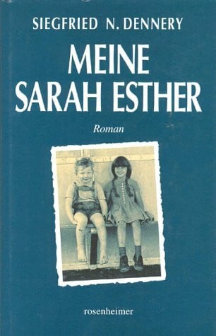 Siegfried N. Dennery Meine Sarah Esther. Eine deutsch-jüdische Kinderfreundschaft: Eine deutsch-jüdische Kinderfreundschaft. Roman