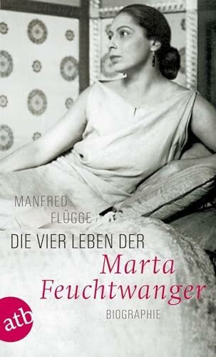 Flügge, Manfred Die vier Leben der Marta Feuchtwanger: Biographie