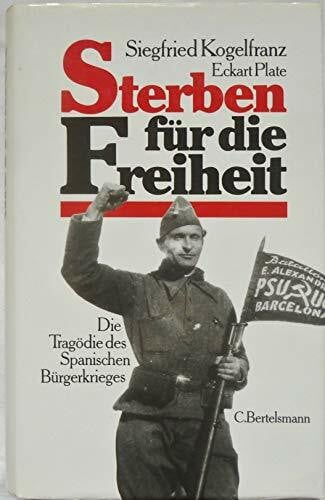 Plate, Eckart Sterben für die Freiheit: Die Tragödie des Spanischen Bürgerkrieges
