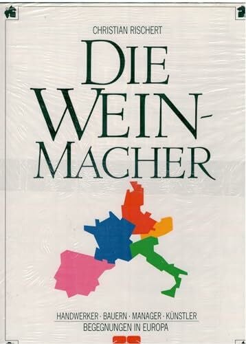 Rischert, Christian Die Weinmacher: Handwerker, Bauern, Manager, Künstler. Reisen in die wichtigsten Weingebiete Europas