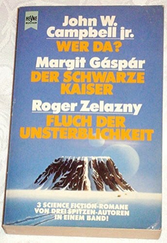Campbell, John jr Wer da? - Gáspár, Margit: Der Schwarze Kaiser. - Zelazny, Roger: Fluch der Unsterblichkeit (Heyne Science Fiction und Fantasy (06))