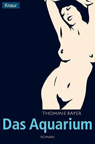 Bayer, Thommie Das Aquarium (Knaur Taschenbücher. Romane, Erzählungen)