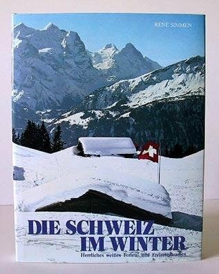 René Simmen Die Schweiz im Winter. Herrliches weißes Ferien- und Freizeitparadies
