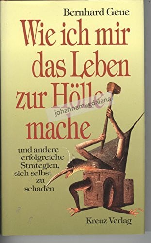 Petri, Horst (Verfasser) Wie ich mir das Leben zur Hölle mache und andere erfolgreiche Strategien, sich selbst zu schaden