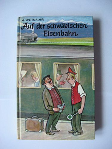 Weitnauer, Alfred Auf der schwäbischen Eisenbahn. Eisenbahngespräche und andere Diskurse von damals