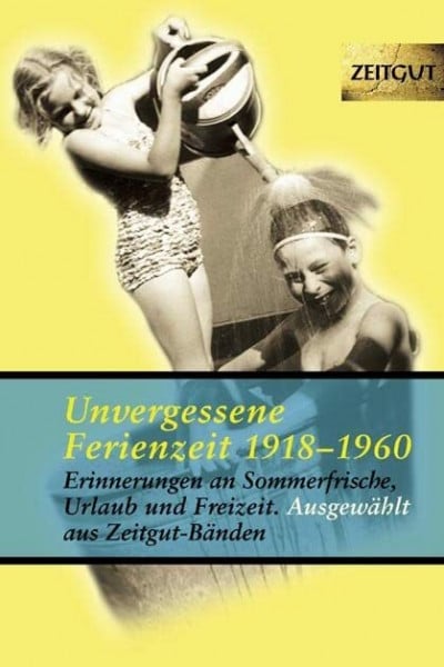 Kleindienst, Jürgen Unvergessene Ferienzeit 1923-1962: 32 Erinnerungen an Sommerfrische, Freizeit und Wochenende