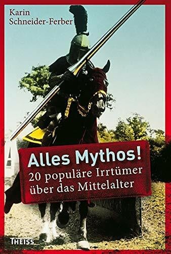 Schneider-Ferber, Karin Alles Mythos! 20 populäre Irrtümer über das Mittelalter