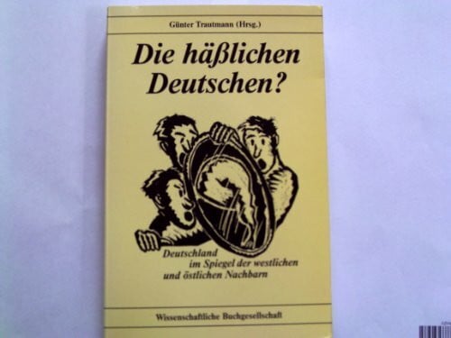Trautmann, Günter Die hässlichen Deutschen?: Deutschland im Spiegel der westlichen und östlichen Nachbarn