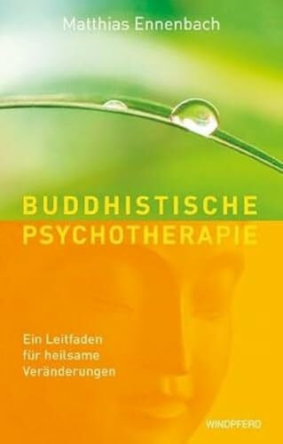 Ennenbach, Matthias Buddhistische Psychotherapie: Ein Leitfaden für heilsame Veränderungen