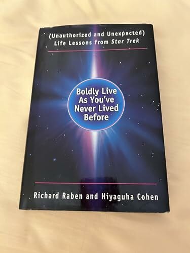 Raben, Richard Boldly Live As You'Ve Never Lived Before: (Unauthorized and Unexpected) Life Lessons from Star Trek