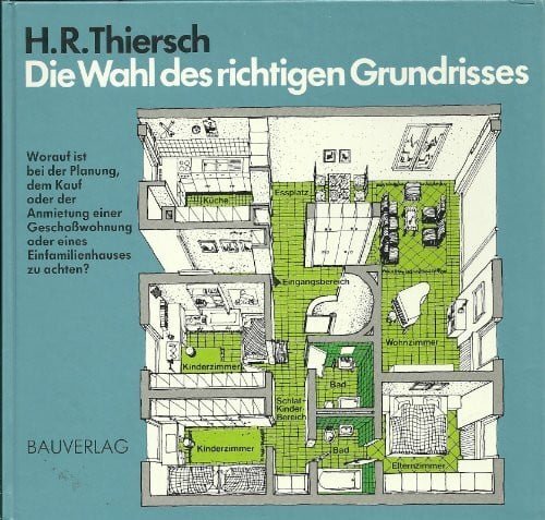 Thiersch, Hans Reiner Die Wahl des richtigen Grundrisses : worauf ist bei d. Planung, d. Kauf oder d. Anmietung e. Geschosswohnung oder e. Einfamilienhauses zu achten?.