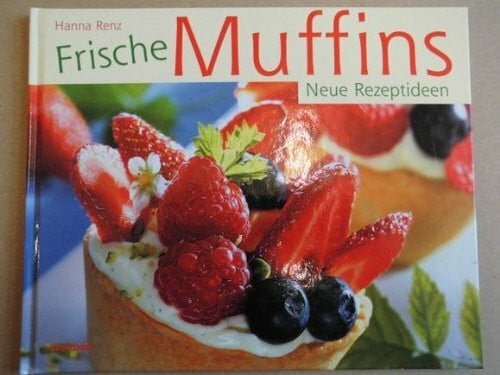 Renz, Hanna Frische Muffins: Neue Rezeptideen