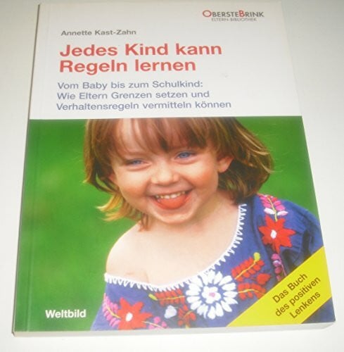 Annette Kast-Zahn Jedes Kind kann Regeln lernen - Vom Baby bis zum Schulkind: Wie Eltern Grenzen setzen und Verhaltensregeln vermitteln können.