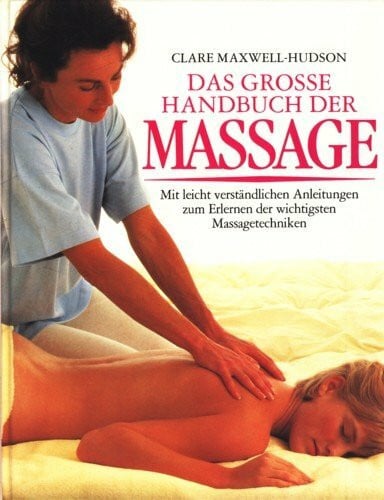 Maxwell-Hudson, Clare Das grosse Handbuch der Massage. Mit leicht verständlichen Anleitungen zum Erlernen der wichtigsten Massagetechniken